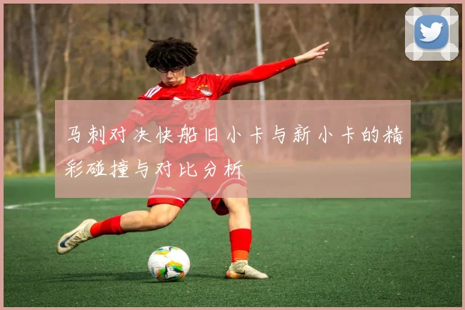 马刺对决快船旧小卡与新小卡的精彩碰撞与对比分析