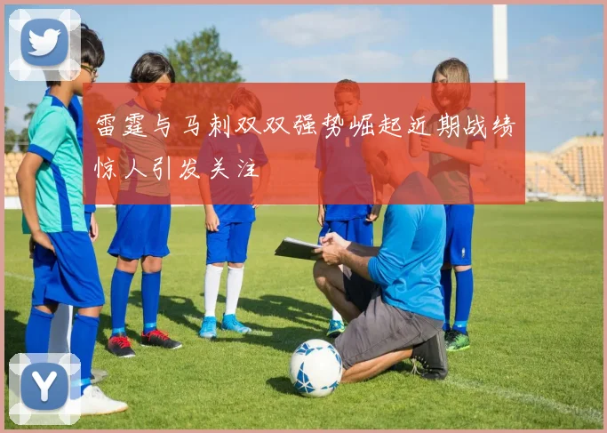 雷霆与马刺双双强势崛起近期战绩惊人引发关注